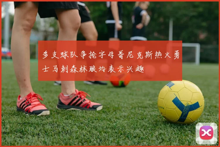 多支球队争抢字母哥尼克斯热火勇士马刺森林狼均表示兴趣