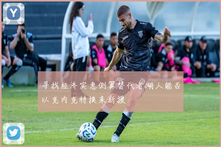 寻找经济实惠侧翼替代者湖人能否以克内克特换来新援